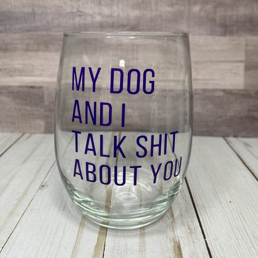 My dog and I Talk About You Wine Glass